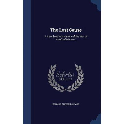 The Lost Cause - by  Edward Alfred Pollard (Hardcover)