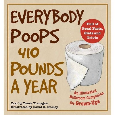 Everybody Poops 410 Pounds a Year - (Illustrated Bathroom Books) by  Deuce Flanagan (Paperback)