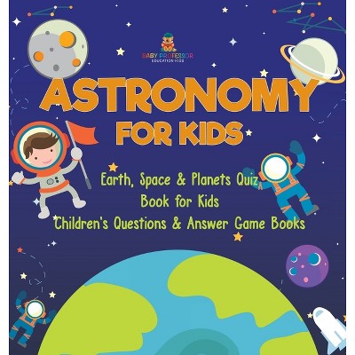 Astronomy for Kids Earth, Space & Planets Quiz Book for Kids Children's Questions & Answer Game Books - by  Dot Edu (Hardcover)