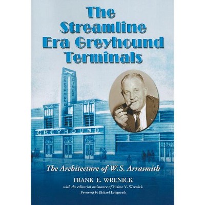 The Streamline Era Greyhound Terminals - by  Frank E Wrenick & Elaine V Wrenick (Paperback)