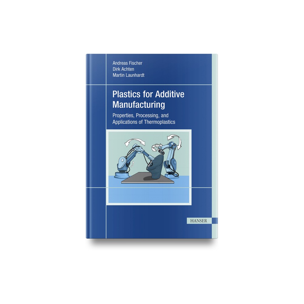 Plastics for Additive Manufacturing - by Andreas Fischer & Dirk Achten & Martin Launhardt (Hardcover)