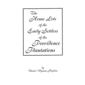 Home Lots of the Early Settlers of the Providence Plantations - by  Charles Wyman Hopkins (Paperback) - 1 of 1