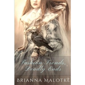 Fashion Trends, Deadly Ends - by  Brianna Malotke (Paperback) - 1 of 1
