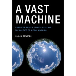 A Vast Machine - (Infrastructures) by  Paul N Edwards (Paperback) - 1 of 1