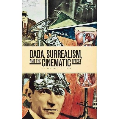 Dada, Surrealism, and the Cinematic Effect - (Film and Media Studies) by  R Bruce Elder (Paperback)