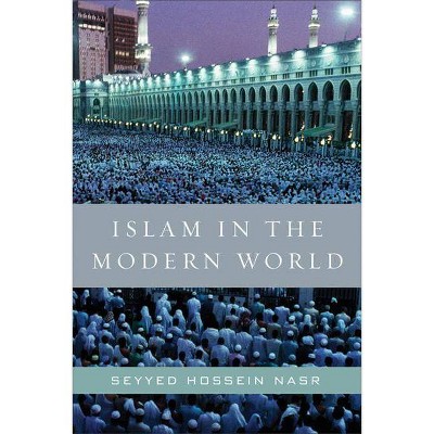 Islam in the Modern World - by  Seyyed Hossein Nasr (Paperback)