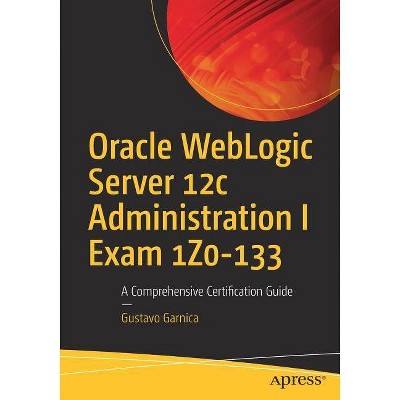 Oracle Weblogic Server 12c Administration I Exam 1z0-133 - by  Gustavo Garnica (Paperback)