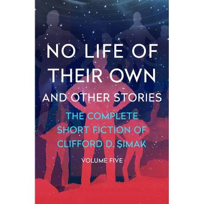 No Life of Their Own - (Complete Short Fiction of Clifford D. Simak) by  Clifford D Simak (Paperback)