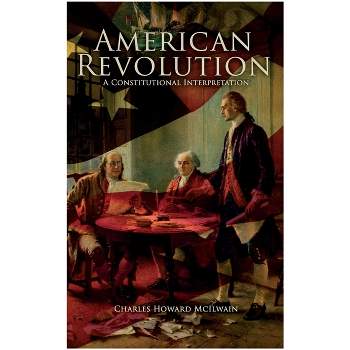 American Revolution: A Constitutional Interpretation - by  Charles Howard McIlwain (Paperback)