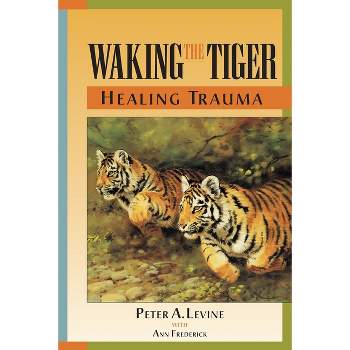 Waking the Tiger: Healing Trauma - by  Peter A Levine (Paperback)