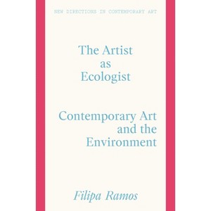 The Artist as Ecologist - (New Directions in Contemporary Art) by  Filipa Ramos (Hardcover) - 1 of 1