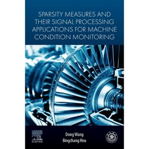 Sparsity Measures and Their Signal Processing Applications for Machine Condition Monitoring - by  Dong Wang & Bingchang Hou (Paperback) - 1 of 1