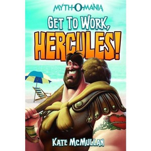 Get to Work, Hercules! - (Myth-O-Mania) by  Kate McMullan (Paperback) - 1 of 1