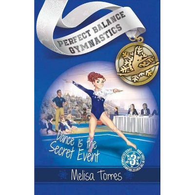 Dance is the Secret Event - (Perfect Balance Gymnastics) by  Melisa Torres (Paperback)