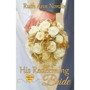 His Redeeming Bride - (Nebraska) by  Ruth Ann Nordin (Paperback) - 1 of 1