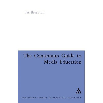 Continuum Guide to Media Education - (Continuum Practical Education) by  Pat Brereton (Paperback)