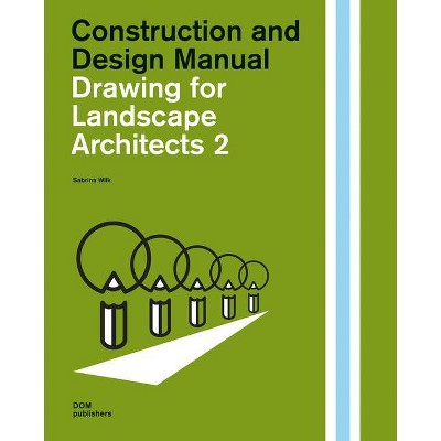 Drawing for Landscape Architects 2: - (Construction and Design Manual) by  Sabrina Wilk (Hardcover)