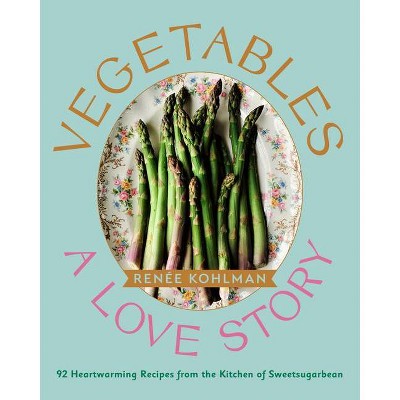 Vegetables: A Love Story - by  Renée Kohlman (Hardcover)