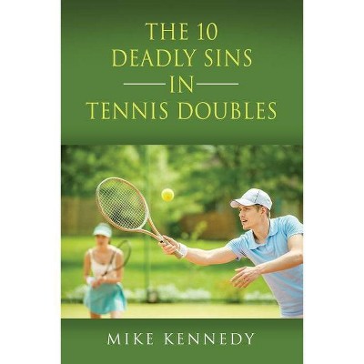 THE 10 DEADLY SINS in TENNIS DOUBLES - by  Mike Kennedy (Paperback)