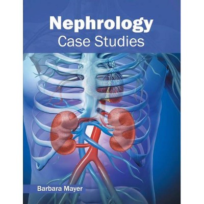 Nephrology: Case Studies - by  Barbara Mayer (Hardcover)