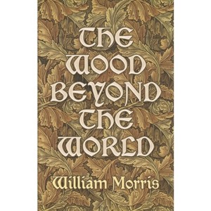 The Wood Beyond the World - (Dover Literature: Science Fiction/Fantasy) by  William Morris (Paperback) - 1 of 1