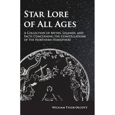 Star Lore of All Ages - A Collection of Myths, Legends, and Facts Concerning the Constellations of the Northern Hemisphere - (Paperback)