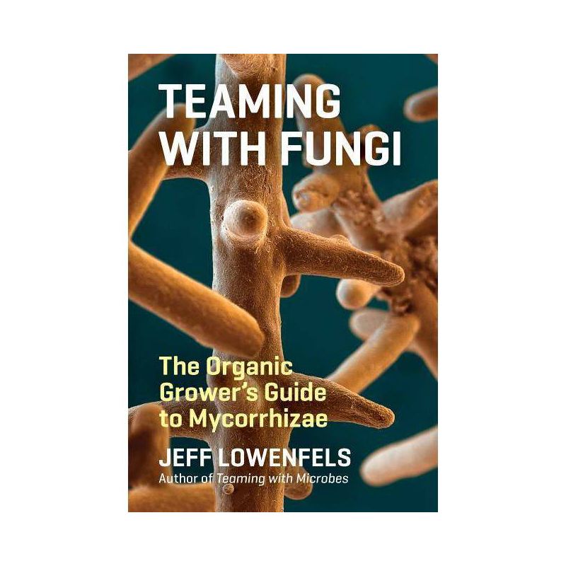 Teaming with Fungi - by  Jeff Lowenfels (Hardcover), 1 of 2