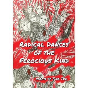 Radical Dances of the Ferocious Kind - by  Tina Tru (Paperback) - 1 of 1