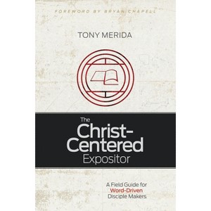 The Christ-Centered Expositor - by  Tony Merida (Paperback) - 1 of 1