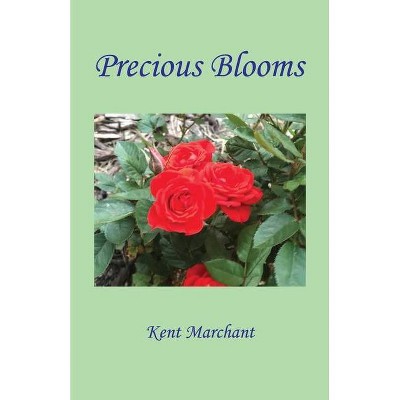 Precious Blooms - by  Kent Marchant (Paperback)