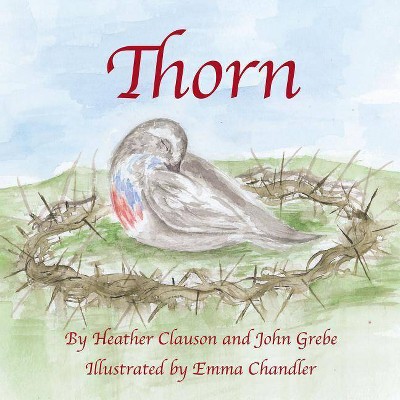 Thorn - by  Heather Clauson Ed D & John Grebe (Paperback)