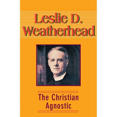 The Christian Agnostic - (Legacy) by  Leslie D Weatherhead (Paperback)