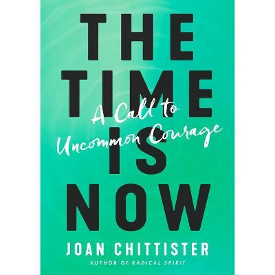 The Time Is Now - by  Joan Chittister (Hardcover)