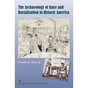 The Archaeology of Race and Racialization in Historic America - (American Experience in Archaeological Pespective) by  Charles E Orser (Paperback) - 1 of 1