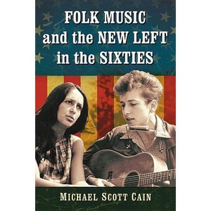 Folk Music and the New Left in the Sixties - by  Michael Scott Cain (Paperback) - 1 of 1