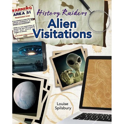 Alien Visitations - (History Raiders) by  Louise Spilsbury (Paperback)