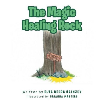 The Magic Healing Rock - by  Elva Beers Hainzey (Paperback)