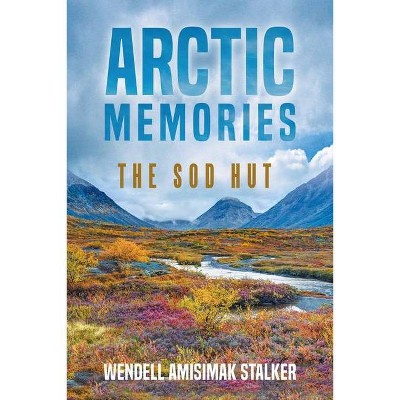 Arctic Memories - by  Wendell Amisimak Stalker (Paperback)