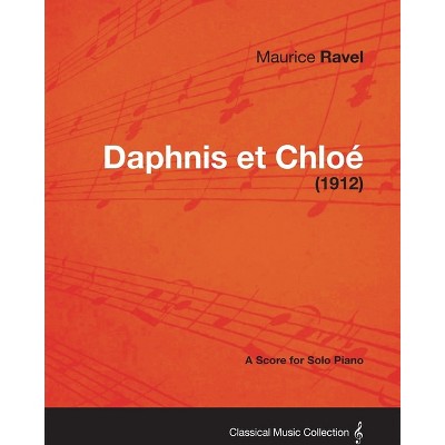Daphnis Et Chloe - A Score for Solo Piano (1912) - by  Maurice Ravel (Paperback)