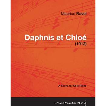 Daphnis Et Chloe - A Score for Solo Piano (1912) - by  Maurice Ravel (Paperback)