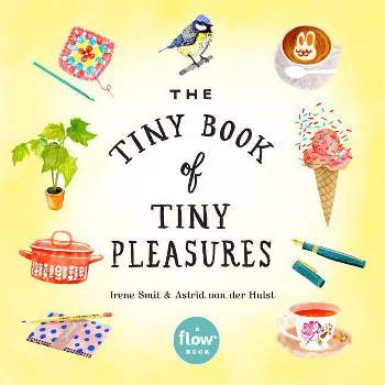 The Tiny Book of Tiny Pleasures - (Flow) by  Irene Smit & Astrid Van Der Hulst & Editors of Flow Magazine (Paperback)