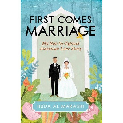 First Comes Marriage - by  Huda Al-Marashi (Hardcover)