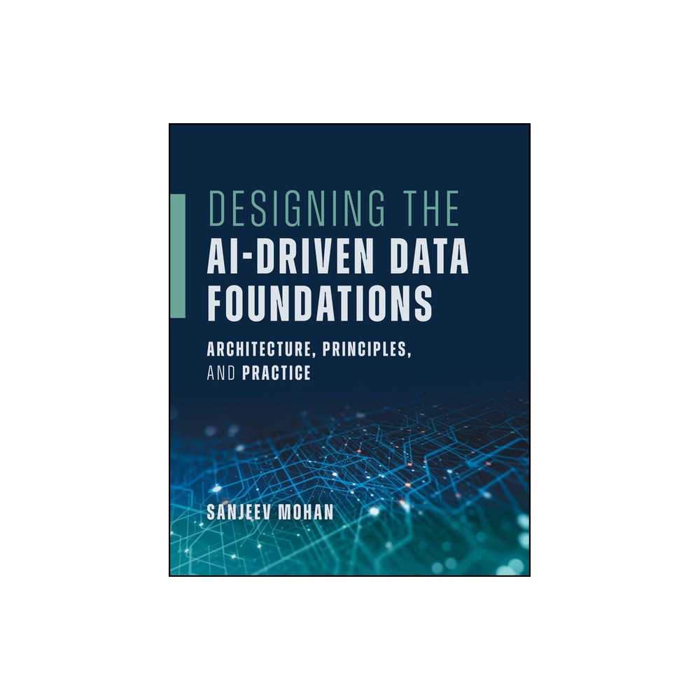Designing the Ai-Driven Data Foundations - by Sanjeev Mohan (Paperback)