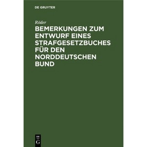 Bemerkungen Zum Entwurf Eines Strafgesetzbuches Für Den Norddeutschen Bund - by  Röder (Hardcover) - 1 of 1