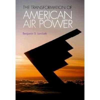 Transformation of American Air Power - (Cornell Studies in Security Affairs) by  Benjamin S Lambeth (Hardcover)