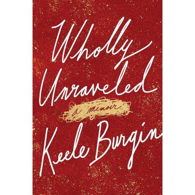  Wholly Unraveled - by  Keele Burgin (Paperback) 