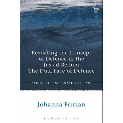 Revisiting the Concept of Defence in the Jus ad Bellum - (Studies in International Law) by  Johanna Friman (Paperback)