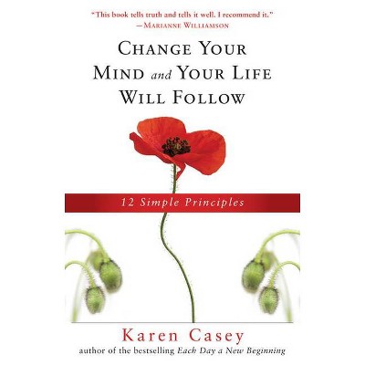 Change Your Mind and Your Life Will Follow - by  Karen Casey (Paperback)