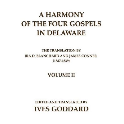 A Harmony of the Four Gospels in Delaware; The translation by Ira D. Blanchard and James Conner (1837-1839) Volume II - by  Ives Goddard (Paperback)