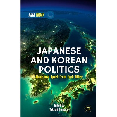 Japanese and Korean Politics - (Asia Today) by  T Inoguchi (Hardcover)